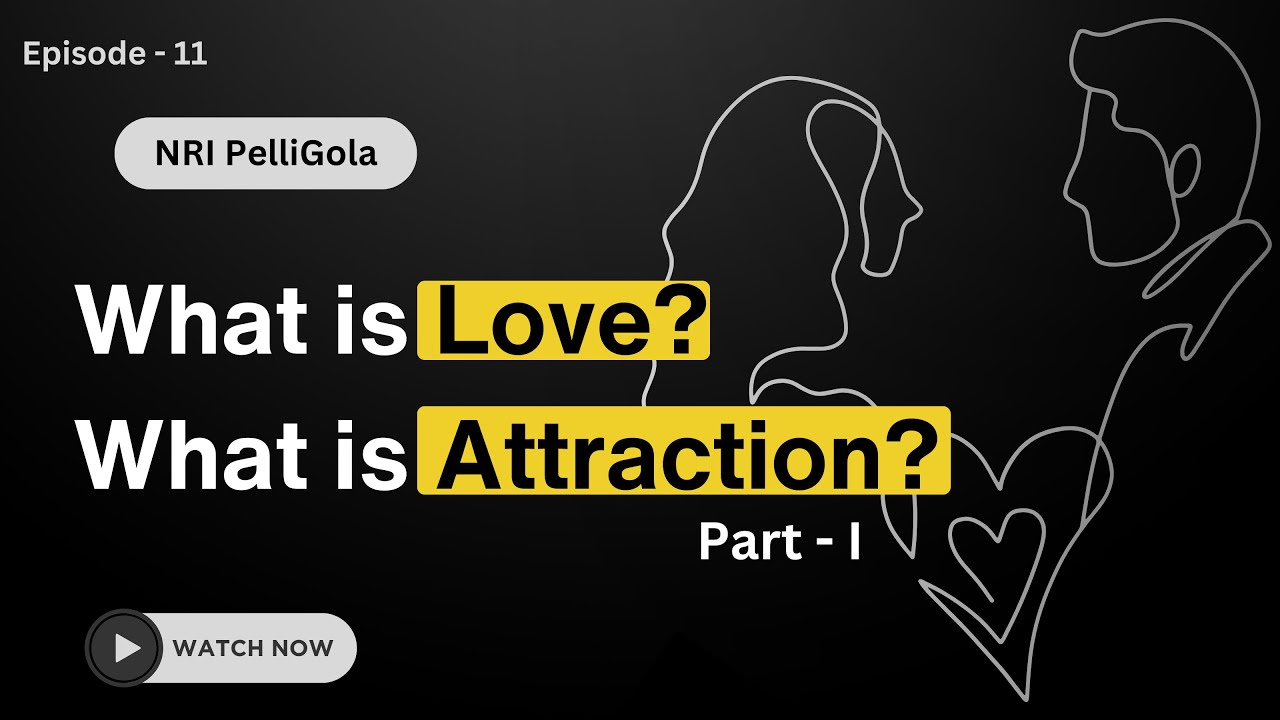 What is Love? & What is Attraction? -- Part-1 by NRI Pelli Gola